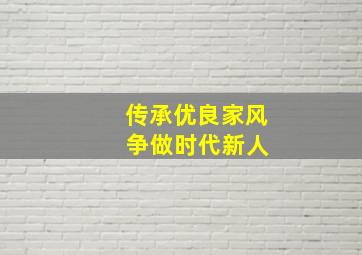 传承优良家风 争做时代新人